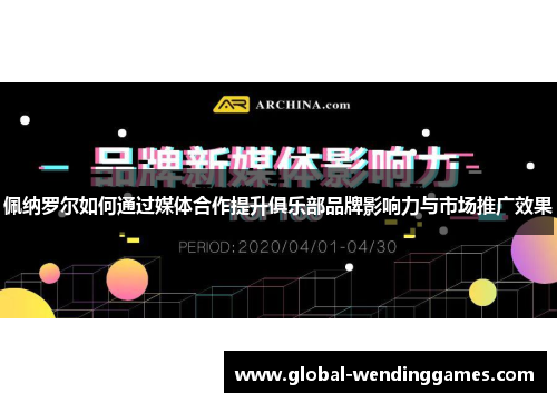 佩纳罗尔如何通过媒体合作提升俱乐部品牌影响力与市场推广效果