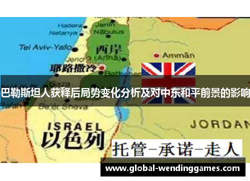 巴勒斯坦人获释后局势变化分析及对中东和平前景的影响