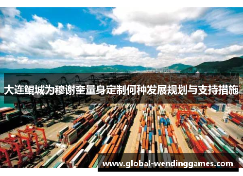 大连鲲城为穆谢奎量身定制何种发展规划与支持措施
