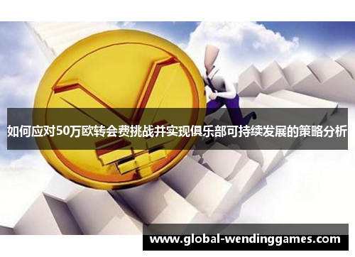 如何应对50万欧转会费挑战并实现俱乐部可持续发展的策略分析