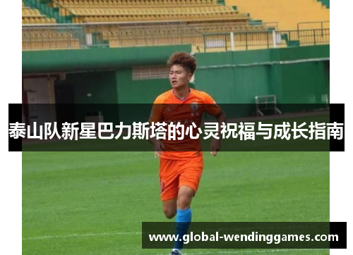 泰山队新星巴力斯塔的心灵祝福与成长指南