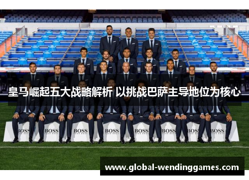 皇马崛起五大战略解析 以挑战巴萨主导地位为核心