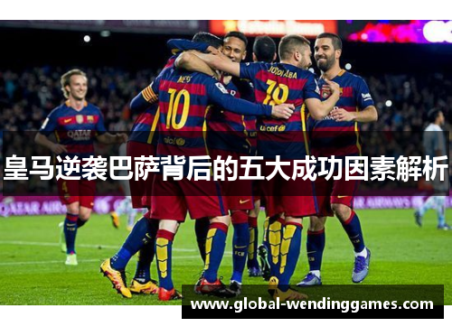 皇马逆袭巴萨背后的五大成功因素解析