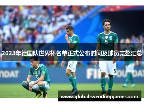 2023年德国队世界杯名单正式公布时间及球员完整汇总