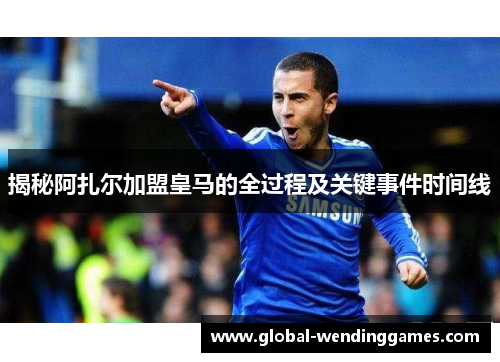揭秘阿扎尔加盟皇马的全过程及关键事件时间线