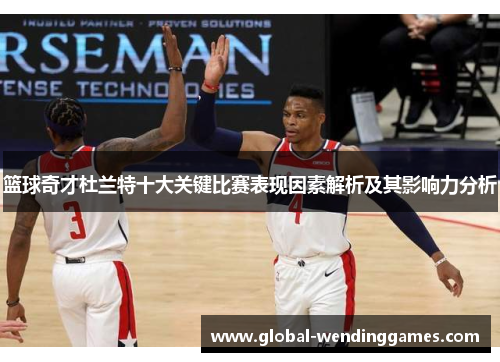 篮球奇才杜兰特十大关键比赛表现因素解析及其影响力分析