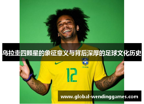 乌拉圭四颗星的象征意义与背后深厚的足球文化历史