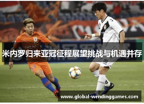 米内罗归来亚冠征程展望挑战与机遇并存