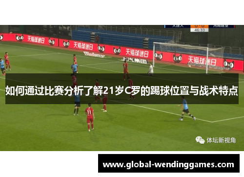 如何通过比赛分析了解21岁C罗的踢球位置与战术特点