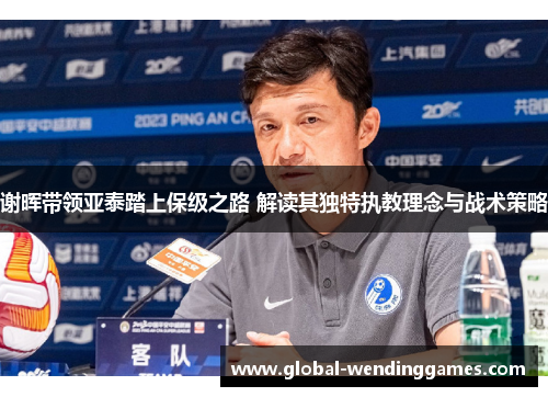 谢晖带领亚泰踏上保级之路 解读其独特执教理念与战术策略