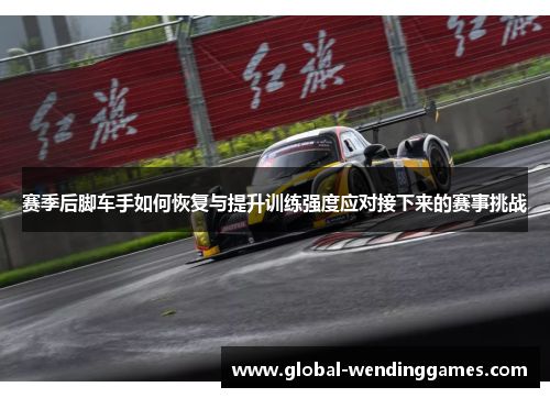 赛季后脚车手如何恢复与提升训练强度应对接下来的赛事挑战