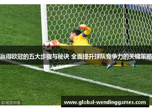 赢得欧冠的五大步骤与秘诀 全面提升球队竞争力的关键策略