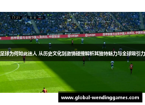 足球为何如此迷人 从历史文化到激情碰撞解析其独特魅力与全球吸引力 足球为何如此迷人 从历史文化到激情碰撞解析其独特魅力与全球吸引力