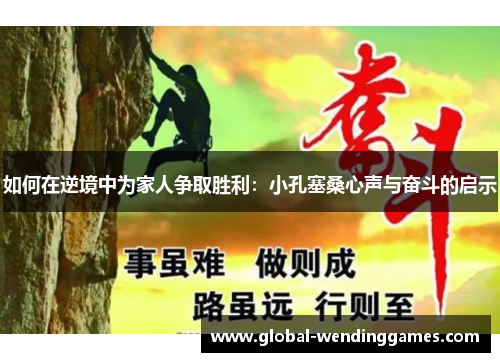 如何在逆境中为家人争取胜利：小孔塞桑心声与奋斗的启示