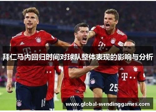 拜仁马内回归时间对球队整体表现的影响与分析 拜仁马内回归时间对球队整体表现的影响与分析