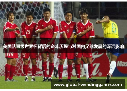 美国队晋级世界杯背后的奋斗历程与对国内足球发展的深远影响