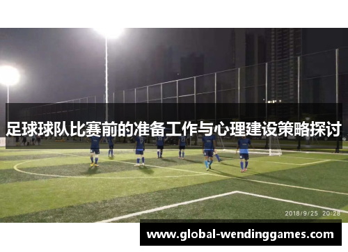 足球球队比赛前的准备工作与心理建设策略探讨