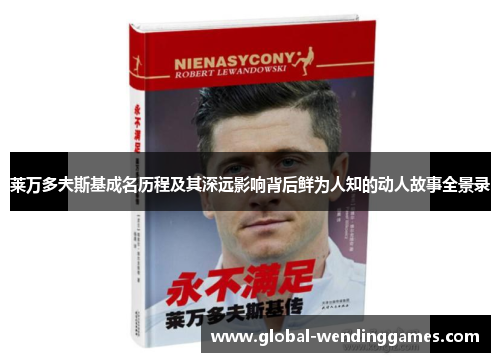 莱万多夫斯基成名历程及其深远影响背后鲜为人知的动人故事全景录 莱万多夫斯基成名历程及其深远影响背后鲜为人知的动人故事全景录