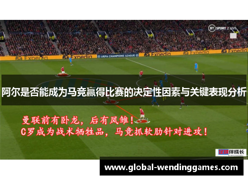 阿尔是否能成为马竞赢得比赛的决定性因素与关键表现分析 阿尔是否能成为马竞赢得比赛的决定性因素与关键表现分析