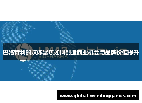 巴洛特利的媒体聚焦如何创造商业机会与品牌价值提升