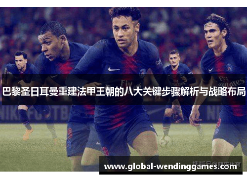 巴黎圣日耳曼重建法甲王朝的八大关键步骤解析与战略布局