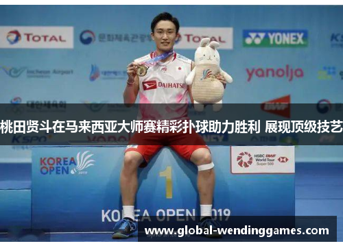桃田贤斗在马来西亚大师赛精彩扑球助力胜利 展现顶级技艺